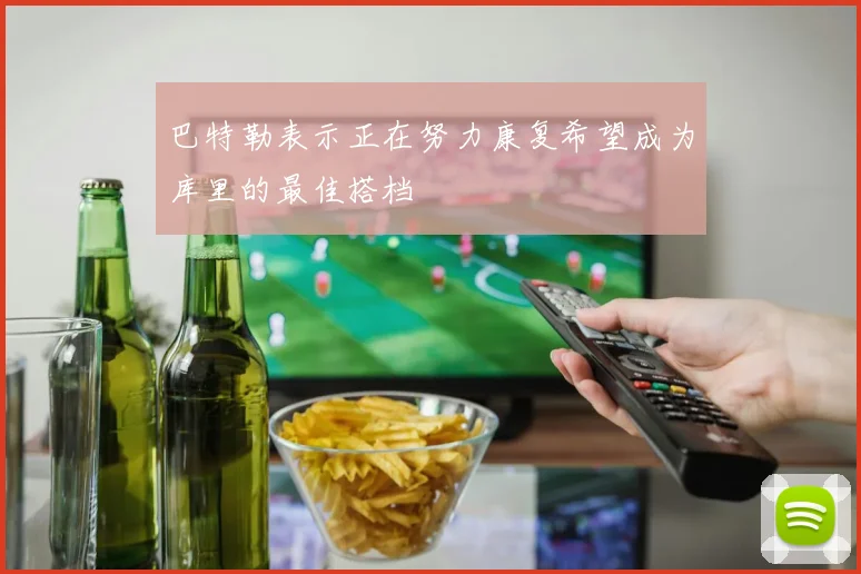巴特勒表示正在努力康复希望成为库里的最佳搭档