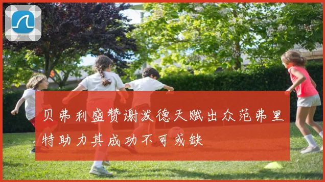 贝弗利盛赞谢泼德天赋出众范弗里特助力其成功不可或缺